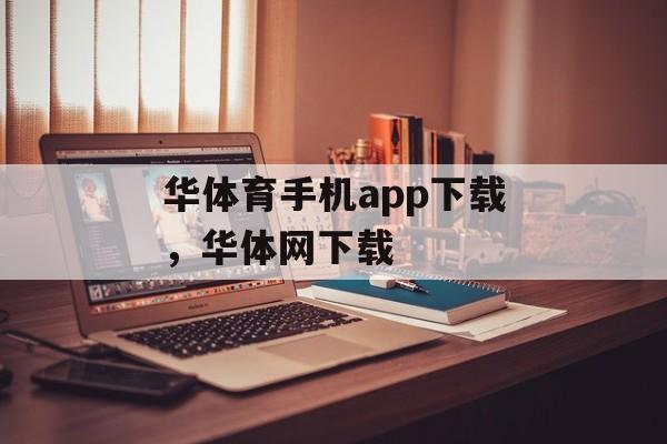 华体育手机app下载，华体网下载