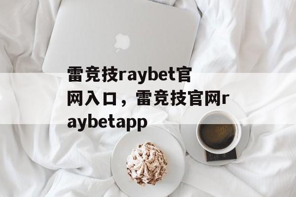 雷竞技raybet官网入口，雷竞技官网raybetapp