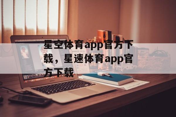 星空体育app官方下载，星速体育app官方下载