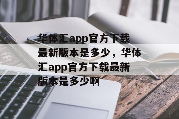 华体汇app官方下载最新版本是多少，华体汇app官方下载最新版本是多少啊